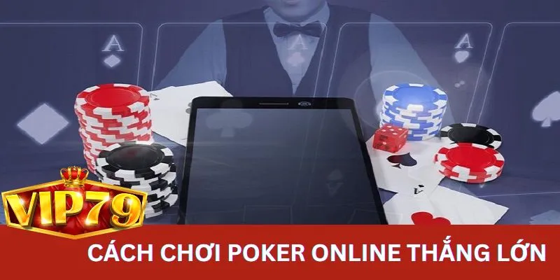 Hướng dẫn cách chơi Poker online thắng lớn