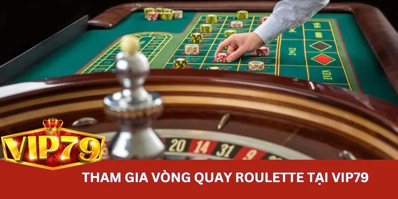 Hướng dẫn tham gia chơi vòng quay Roulette tại Vip79