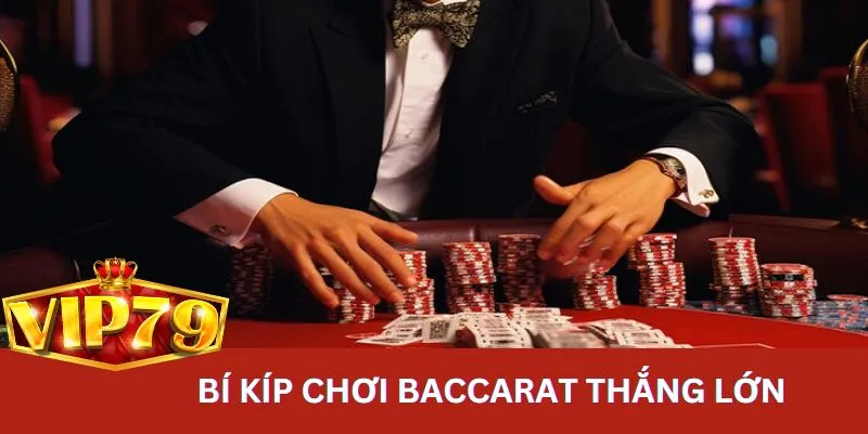 Kinh nghiệm chơi Baccarat thắng lớn hiệu quả từ cao thủ